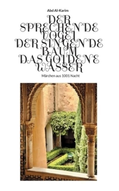 Cover for Abd Al-Karim · Der Sprechende Vogel - Der Singende Baum - Das Goldene Wasser: Marchen aus 1001 Nacht (Pocketbok) (2021)