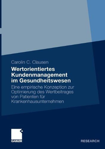 Cover for Carolin C Clausen · Wertorientiertes Kundenmanagement Im Gesundheitswesen: Eine Empirische Konzeption Zur Optimierung Des Wertbeitrages Von Patienten Fur Krankenhausunternehmen (Paperback Book) [2010 edition] (2010)