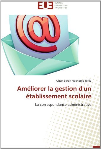 Cover for Albert Bertin Ndongmo Tonlé · Améliorer La Gestion D'un Établissement Scolaire: La Correspondance Administrative (Paperback Book) [French edition] (2018)