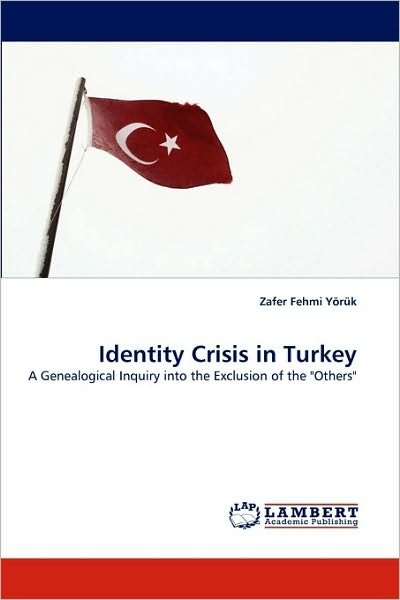 Cover for Zafer Fehmi Yörük · Identity Crisis in Turkey: a Genealogical Inquiry into the Exclusion of the &quot;Others&quot; (Pocketbok) (2010)