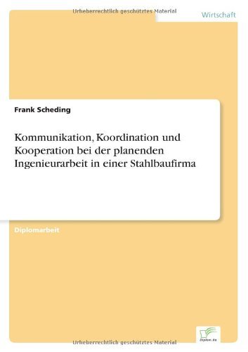 Kommunikation, Koordination und Kooperation bei der planenden Ingenieurarbeit in einer Stahlbaufirma - Frank Scheding - Bøger - Diplom.de - 9783838616339 - 14. juli 1999
