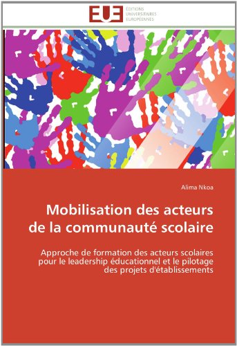 Cover for Alima Nkoa · Mobilisation Des Acteurs De La Communauté Scolaire: Approche De Formation Des Acteurs Scolaires Pour Le Leadership Éducationnel et Le Pilotage Des Projets D'établissements (Paperback Bog) [French edition] (2018)