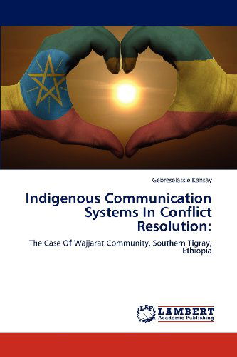 Gebreselassie Kahsay · Indigenous Communication Systems in Conflict Resolution:: the Case of Wajjarat Community, Southern Tigray, Ethiopia (Paperback Book) (2012)