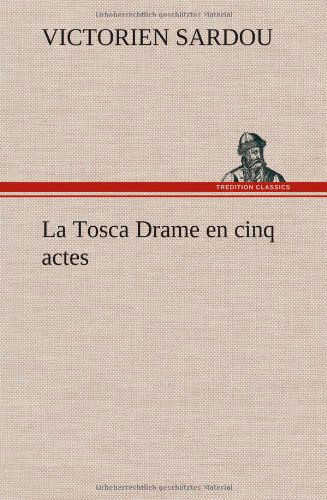 La Tosca Drame en Cinq Actes - Victorien Sardou - Kirjat - TREDITION CLASSICS - 9783849139339 - torstai 22. marraskuuta 2012