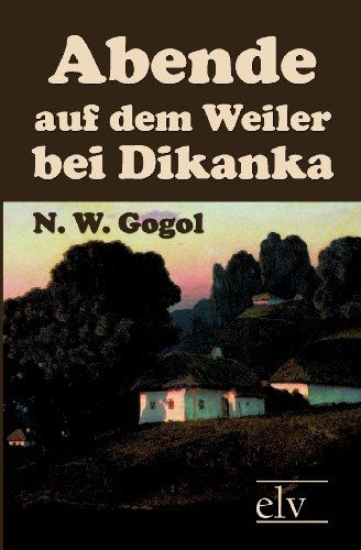 Abende Auf Dem Weiler Bei Dikanka - N. W. Gogol - Books - Europäischer Literaturverlag - 9783862673339 - May 3, 2011
