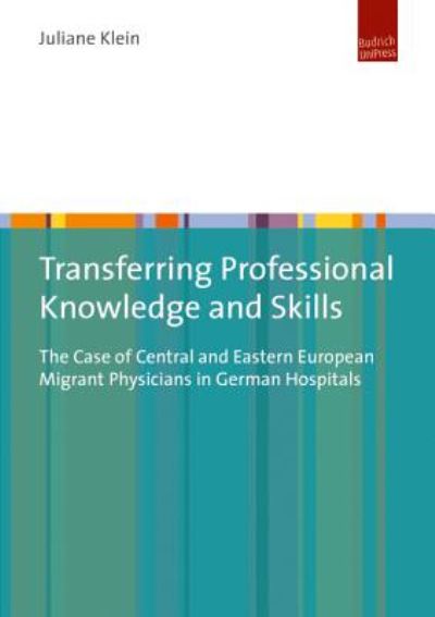 Cover for Dr. Juliane Klein · Transferring Professional Knowledge and Skills: The Case of Central and Eastern European Migrant Physicians in German Hospitals (Paperback Book) (2016)