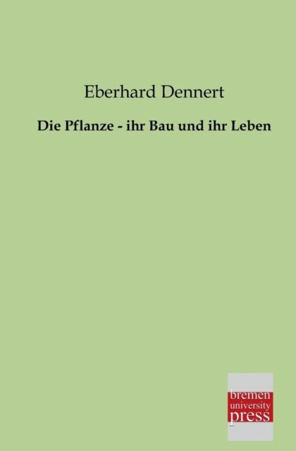 Cover for Eberhard Dennert · Die Pflanze - Ihr Bau Und Ihr Leben (Paperback Book) [German edition] (2013)
