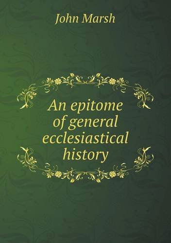 An Epitome of General Ecclesiastical History - John Marsh - Books - Book on Demand Ltd. - 9785518617339 - April 25, 2013