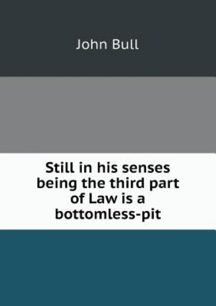 Cover for John Bull · Still in His Senses Being the Third Part of Law is a Bottomless-pit (Paperback Book) (2015)