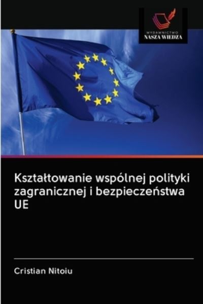 Cover for Cristian Nitoiu · Ksztaltowanie wspolnej polityki zagranicznej i bezpiecze?stwa UE (Paperback Book) (2020)