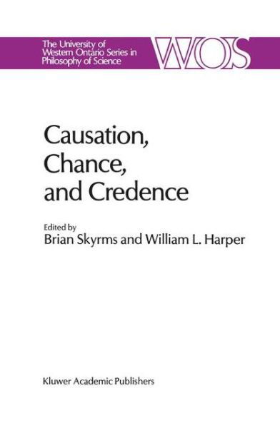 Rinie L Geenen · Causation, Chance and Credence: Proceedings of the Irvine Conference on Probability and Causation Volume 1 - The Western Ontario Series in Philosophy of Science (Hardcover Book) [1988 edition] (1988)