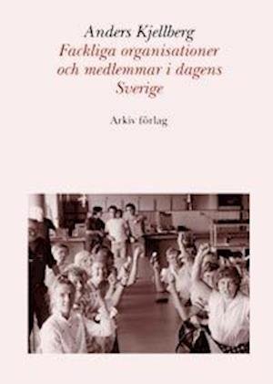 Cover for Anders Kjellberg · Fackliga organisationer och medlemmar i dagens Sverige (Book) (2001)