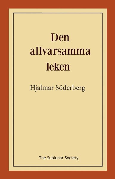 Den allvarsamma leken - Hjalmar Söderberg - Bøker - The Sublunar Society - 9789188221339 - 10. juni 2018