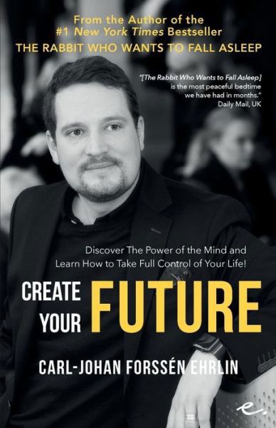 Cover for Carl-Johan Forssen Ehrlin · Create Your Future: Discover The Power of the Mind and Learn How to Take Full Control of Your Life! (Paperback Bog) (2019)