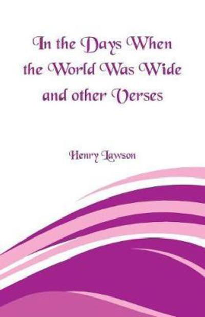 In the Days When the World Was Wide and Other Verses - Henry Lawson - Books - Alpha Editions - 9789352970339 - March 10, 2018