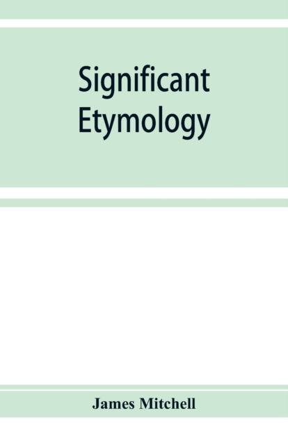 Cover for James Mitchell · Significant etymology; or, Roots, stems, and branches of the English language (Paperback Book) (2019)