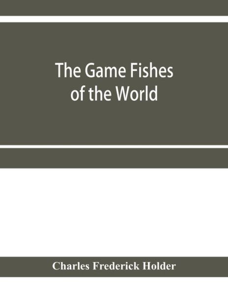 The game fishes of the world - Charles Frederick Holder - Książki - Alpha Edition - 9789353957339 - 2 stycznia 2020