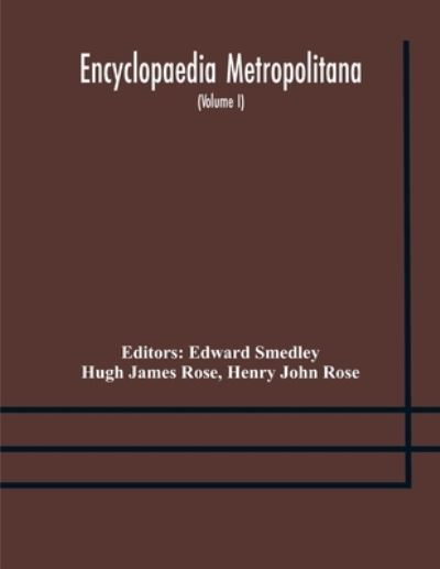 Encyclopaedia metropolitana; or, Universal dictionary of knowledge; On an Original plan, Projected by the late Samual Taylor Coleridge; comprising the twofold advantage of a philosophical and an alphabetical arrangement (Volume I) First Division Pure Scie - Hugh James Rose - Livros - Alpha Edition - 9789354174339 - 7 de outubro de 2020