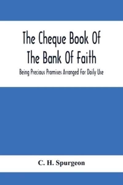 The Cheque Book Of The Bank Of Faith; Being Precious Promises Arranged For Daily Use - C H Spurgeon - Böcker - Alpha Edition - 9789354413339 - 3 februari 2021