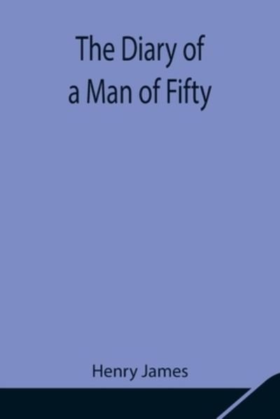The Diary of a Man of Fifty - Henry James - Bøker - Alpha Edition - 9789354848339 - 5. august 2021