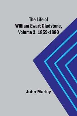 Cover for John Morley · The Life of William Ewart Gladstone, Volume 2, 1859-1880 (Paperback Book) (2023)