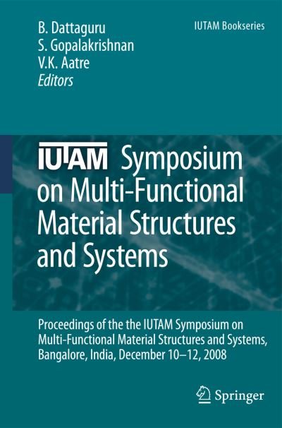 Cover for B Dattaguru · IUTAM Symposium on Multi-Functional Material Structures and Systems: Proceedings of the the IUTAM Symposium on Multi-Functional Material Structures and Systems, Bangalore, India, December 10-12, 2008 - IUTAM Bookseries (Paperback Book) [2010 edition] (2012)