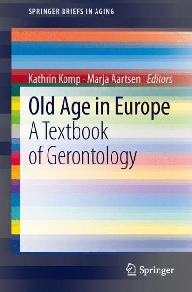 Kathrin Komp · Old Age In Europe: A Textbook of Gerontology - SpringerBriefs in Aging (Paperback Bog) [2013 edition] (2013)