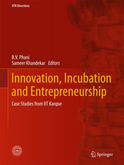 Cover for Innovation, Incubation and Entrepreneurship: Case Studies from IIT Kanpur - IITK Directions (Hardcover Book) [1st ed. 2017 edition] (2017)