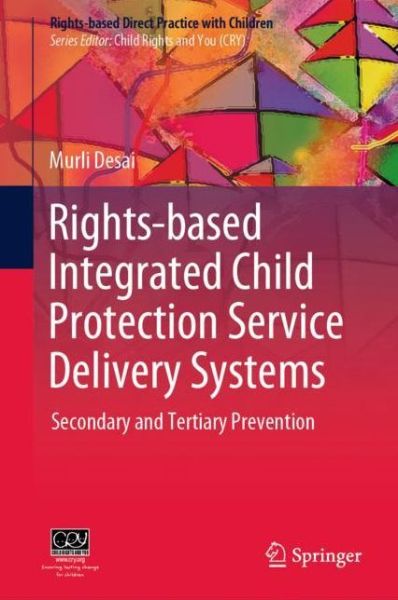 Rights based Integrated Child Protection Service Delivery Systems - Desai - Books - Springer Verlag, Singapore - 9789811385339 - September 27, 2019