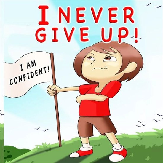 I Never Give Up: A Children's Book About Positivity, Can-Do Attitude And Self-Confidence To Strengthen Kids's Emotional And Social Well-Being - Giabee Creations - Bøger - Independently Published - 9798462679339 - 23. august 2021