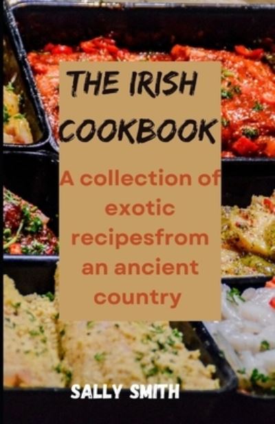 Cover for Sally Smith · The Irish Cookbook: A collection of exotic recipes from an ancient country (Paperback Book) (2021)