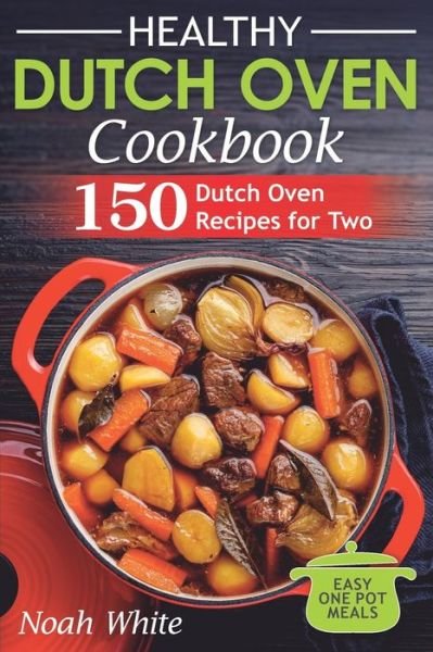 Cover for Noah White · Healthy Dutch Oven Cookbook: 150 Dutch Oven Recipes for Two. Easy One Pot Meals. - Healthy Cookbook (Paperback Book) (2021)