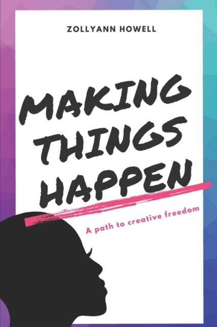 Cover for Zollyann Howell · Making Things Happen: A path to creative freedom (Taschenbuch) (2020)
