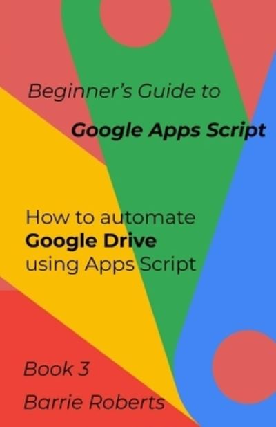 Cover for Barrie Roberts · Beginner's Guide to Google Apps Script 3 - Drive (Paperback Book) (2020)