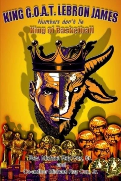 Cover for Cox, Michael Ray, Jr · King G.O.A.T. Lebron James Numbers Don't Lie King of Basketball (Paperback Book) (2020)