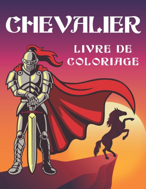 Cover for Mounart · Chevalier livre de coloriage: Cahier de coloriage - Les Chevaliers - 50 dessins sur les Chevaliers a colorier (Paperback Book) (2021)