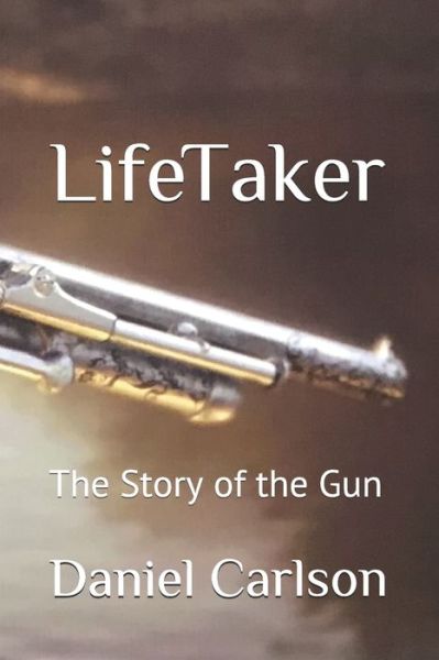 Cover for Daniel Carlson · Life Taker: The Story of the Gun (Paperback Book) (2021)