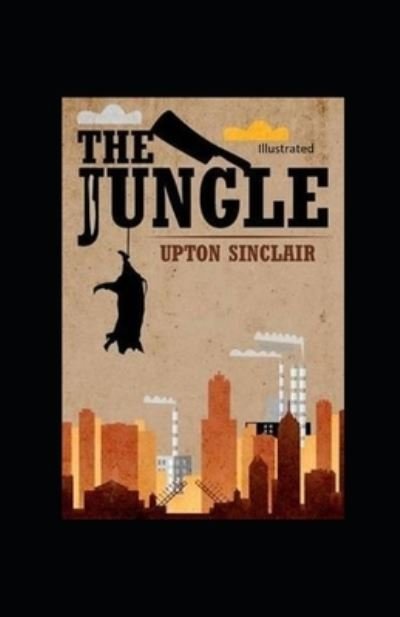 The Jungle Illustrated - Upton Sinclair - Books - Independently Published - 9798740083339 - April 18, 2021