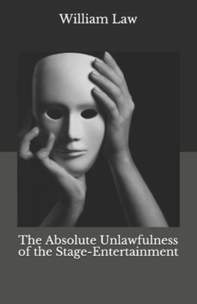 Cover for William Law · The Absolute Unlawfulness of the Stage-Entertainment (Paperback Book) (2021)