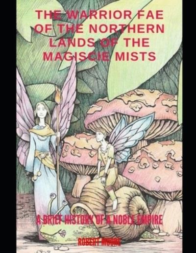 The warrior Fae of the Northern Lands of the Magescie Mists. - Robert Moore - Books - Independently Published - 9798746982339 - May 1, 2021