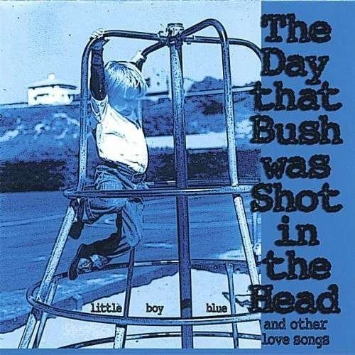 Cover for Little Boy Blue · Day That Bush Was Shot in the Head (&amp; Other Love S (CD) (2007)
