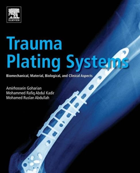 Trauma Plating Systems: Biomechanical, Material, Biological, and Clinical Aspects - Goharian, Amirhossein (Independent Engineering Consultant in Orthopaedic Implant and Biomaterial Industry, Isfahan, Iran) - Bøker - Elsevier Science Publishing Co Inc - 9780128046340 - 22. mars 2017