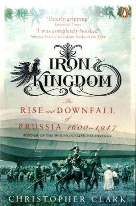 Cover for Christopher Clark · Iron Kingdom: The Rise and Downfall of Prussia, 1600-1947 (Paperback Bog) (2007)