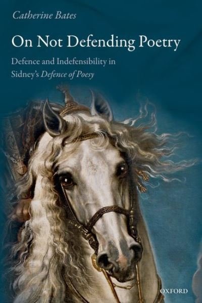 Cover for Bates, Catherine (University of Warwick) · On Not Defending Poetry: Defence and Indefensibility in Sidney's Defence of Poesy (Paperback Book) (2021)