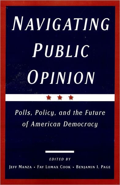 Cover for Manza, Jeff (Associate Professor of Sociology and Faculty Fellow, Institute for Policy Research, Associate Professor of Sociology and Faculty Fellow, Institute for Policy Research) · Navigating Public Opinion: Polls, Policy, and the Future of American Democracy (Paperback Book) (2002)