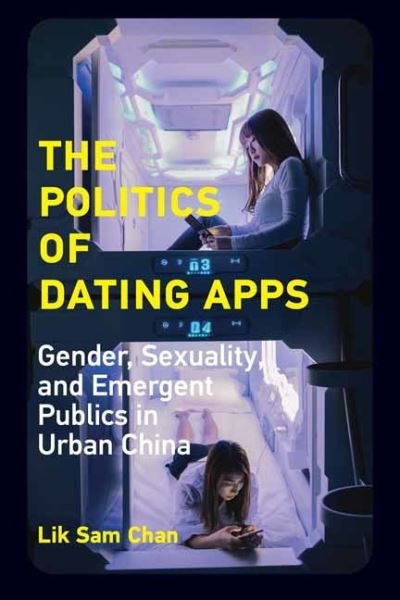 Cover for Lik Sam Chan · The Politics of Dating Apps: Gender, Sexuality, and Emergent Publics in Urban China (Paperback Book) (2021)
