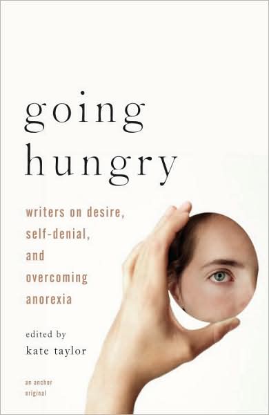 Going Hungry: Writers on Desire, Self-denial, and Overcoming Anorexia - Kate Taylor - Books - Anchor Books - 9780307278340 - September 9, 2008