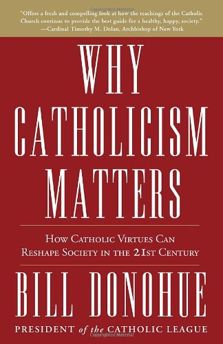 Cover for Bill Donohue · Why Catholicism Matters: How Catholic Virtues Can Reshape Society in the Twenty-First Century (Taschenbuch) [Reprint edition] (2013)