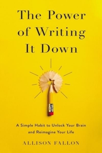 Cover for Allison Fallon · The Power of Writing It Down: A Simple Habit to Unlock Your Brain and Reimagine Your Life (Gebundenes Buch) (2021)