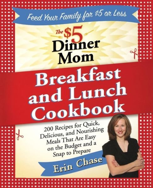 Cover for Erin Chase · The $5 Dinner Mom Breakfast and Lunch Cookbook: 200 Recipes for Quick, Delicious, and Nourishing Meals That Are Easy on the Budget and a Snap to Prepare (Paperback Book) [Original edition] (2011)
